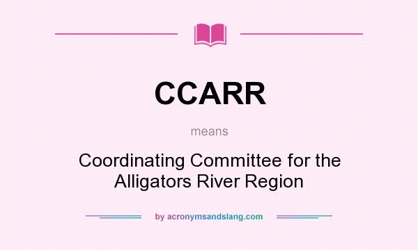 What does CCARR mean? It stands for Coordinating Committee for the Alligators River Region