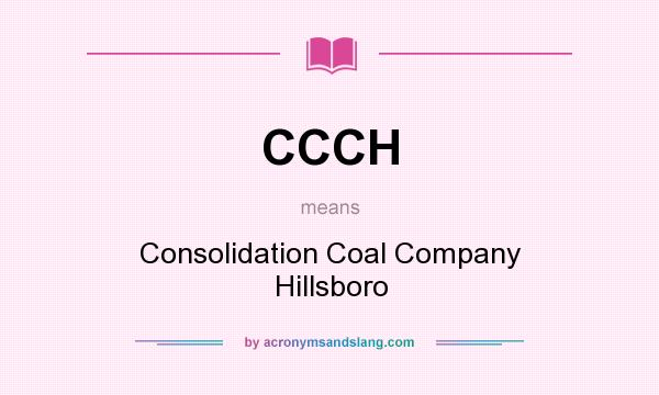 What does CCCH mean? It stands for Consolidation Coal Company Hillsboro