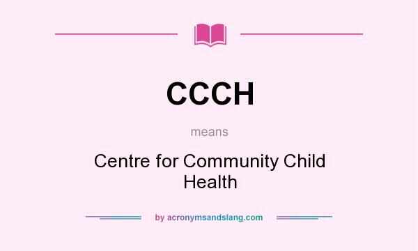 What does CCCH mean? It stands for Centre for Community Child Health