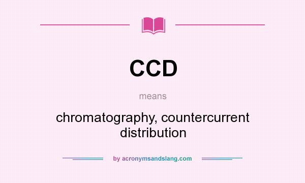 What does CCD mean? It stands for chromatography, countercurrent distribution