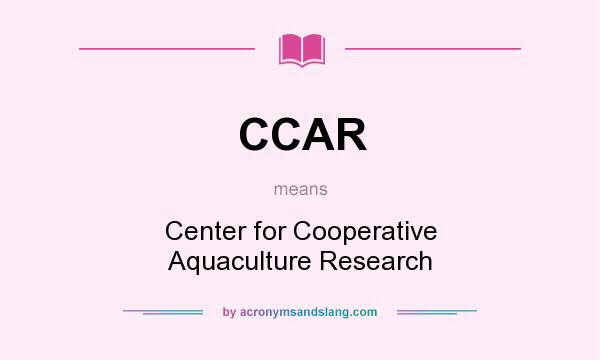 What does CCAR mean? It stands for Center for Cooperative Aquaculture Research