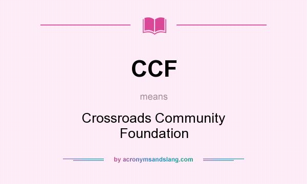 What does CCF mean? It stands for Crossroads Community Foundation