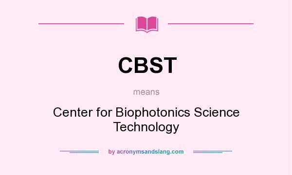 What does CBST mean? It stands for Center for Biophotonics Science Technology