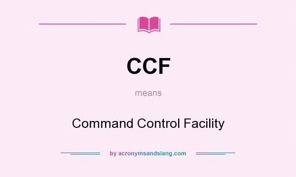 What does CCF mean? It stands for Command Control Facility