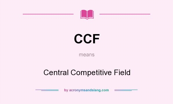 What does CCF mean? It stands for Central Competitive Field