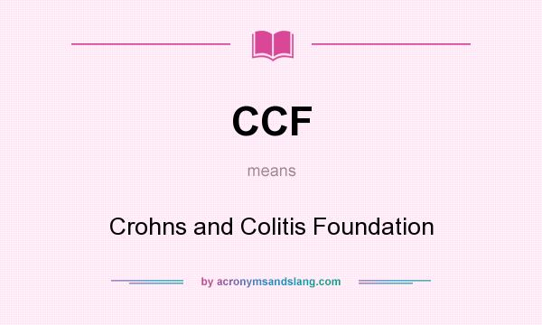 What does CCF mean? It stands for Crohns and Colitis Foundation