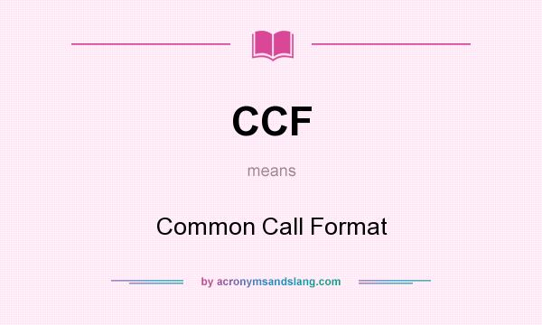 What does CCF mean? It stands for Common Call Format