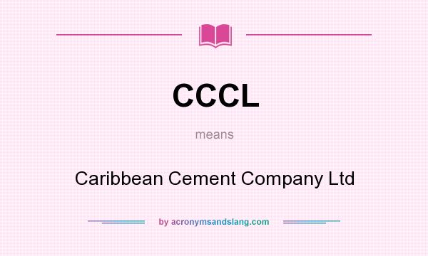 What does CCCL mean? It stands for Caribbean Cement Company Ltd