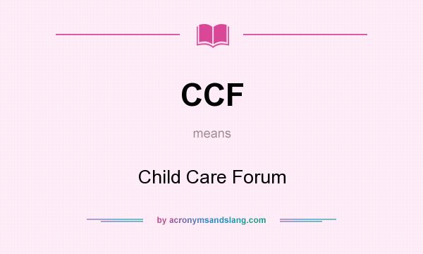 What does CCF mean? It stands for Child Care Forum