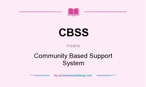 What does CBSS mean? It stands for Community Based Support System