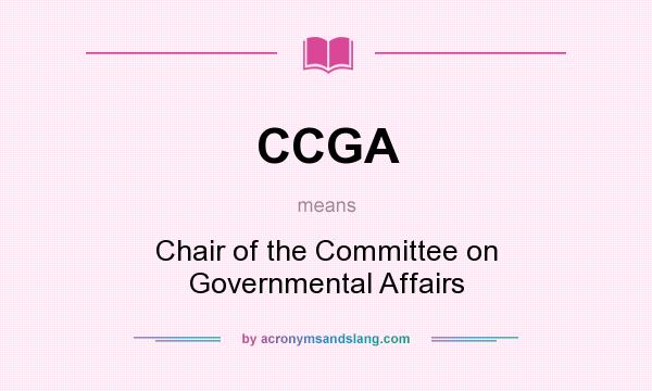 What does CCGA mean? It stands for Chair of the Committee on Governmental Affairs