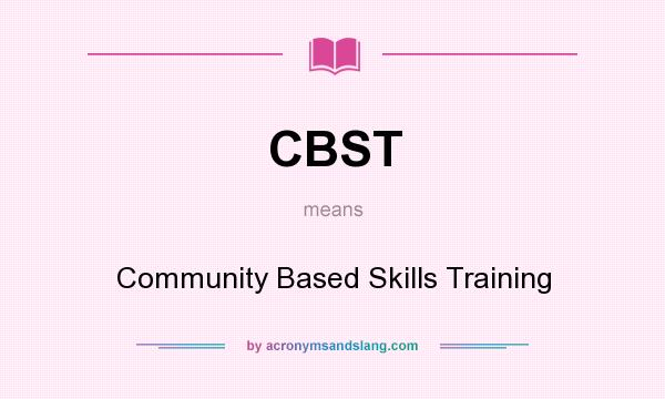 What does CBST mean? It stands for Community Based Skills Training