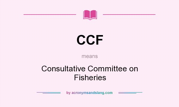 What does CCF mean? It stands for Consultative Committee on Fisheries