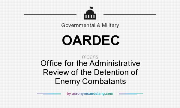 What does OARDEC mean? It stands for Office for the Administrative Review of the Detention of Enemy Combatants