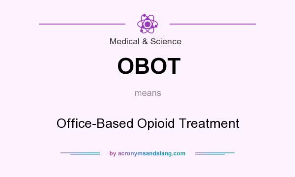 What does OBOT mean? It stands for Office-Based Opioid Treatment