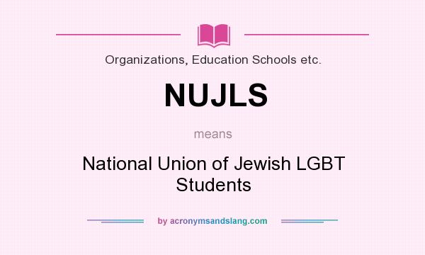 What does NUJLS mean? It stands for National Union of Jewish LGBT Students