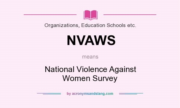 What does NVAWS mean? It stands for National Violence Against Women Survey