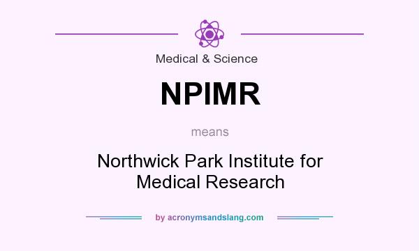 What does NPIMR mean? It stands for Northwick Park Institute for Medical Research