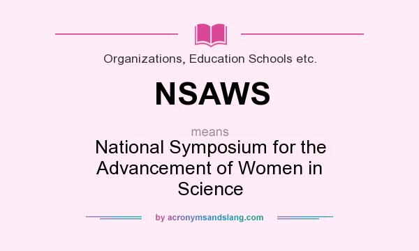 What does NSAWS mean? It stands for National Symposium for the Advancement of Women in Science