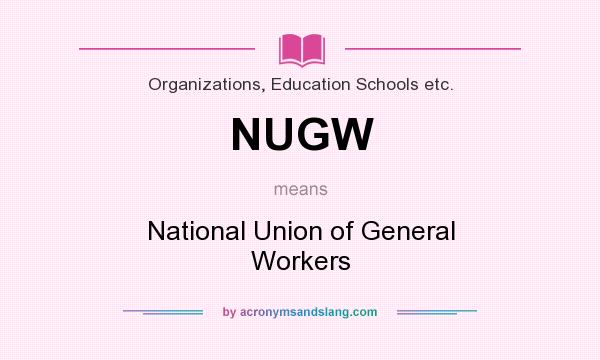 What does NUGW mean? It stands for National Union of General Workers