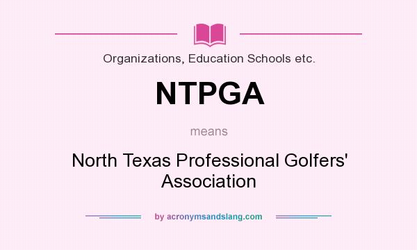 What does NTPGA mean? It stands for North Texas Professional Golfers` Association