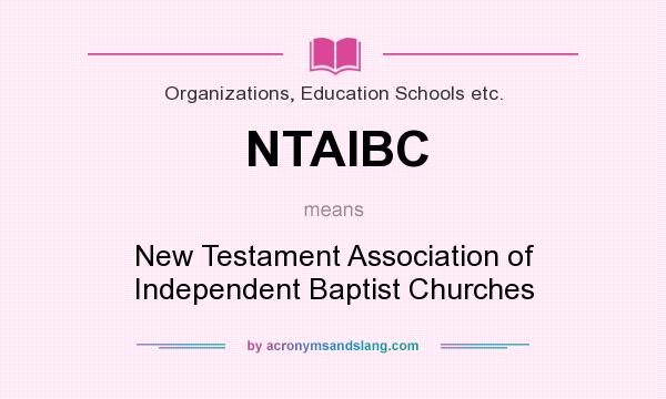What does NTAIBC mean? It stands for New Testament Association of Independent Baptist Churches
