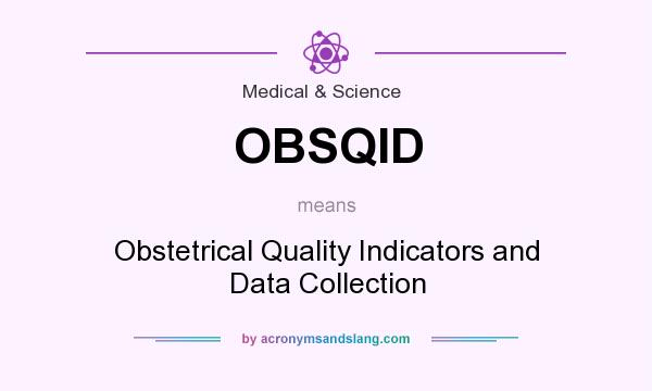 What does OBSQID mean? It stands for Obstetrical Quality Indicators and Data Collection