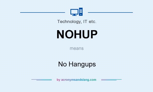 What does NOHUP mean? It stands for No Hangups