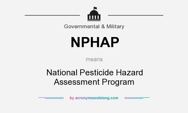 What does NPHAP mean? It stands for National Pesticide Hazard Assessment Program