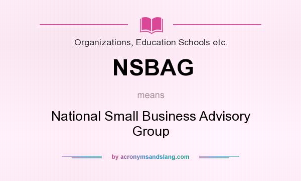 What does NSBAG mean? It stands for National Small Business Advisory Group