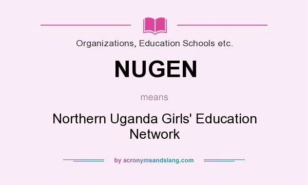What does NUGEN mean? It stands for Northern Uganda Girls` Education Network