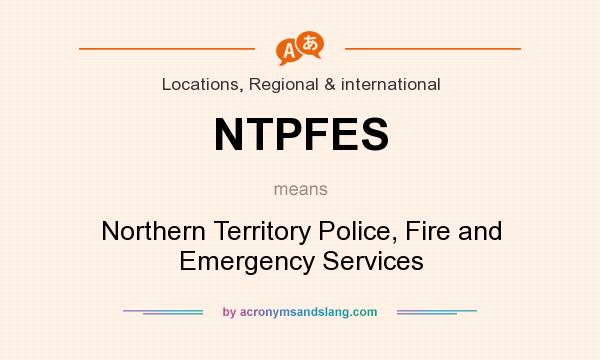 What does NTPFES mean? It stands for Northern Territory Police, Fire and Emergency Services