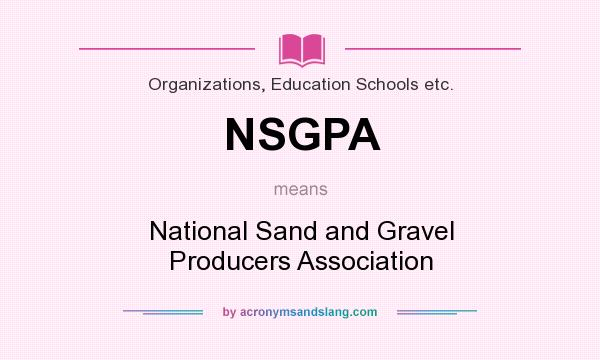 What does NSGPA mean? It stands for National Sand and Gravel Producers Association