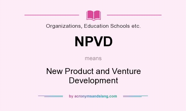 What does NPVD mean? It stands for New Product and Venture Development