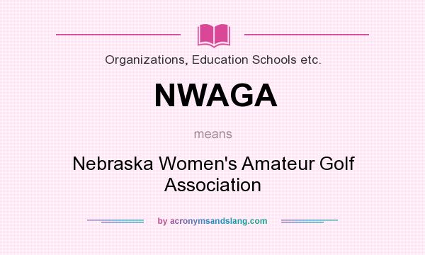 What does NWAGA mean? It stands for Nebraska Women`s Amateur Golf Association