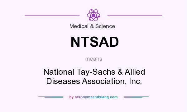 What does NTSAD mean? It stands for National Tay-Sachs & Allied Diseases Association, Inc.