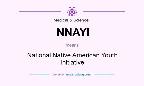 What does NNAYI mean? It stands for National Native American Youth Initiative
