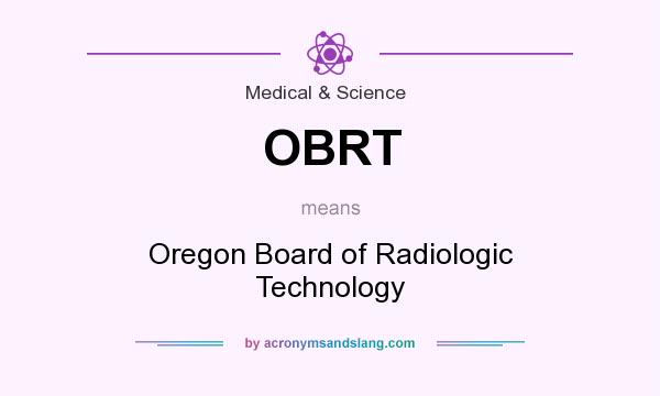 What does OBRT mean? It stands for Oregon Board of Radiologic Technology