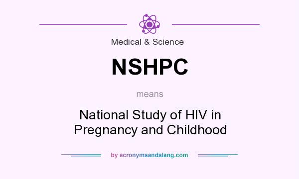 What does NSHPC mean? It stands for National Study of HIV in Pregnancy and Childhood