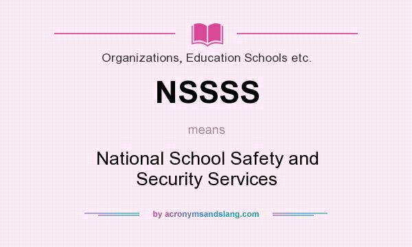 What does NSSSS mean? It stands for National School Safety and Security Services