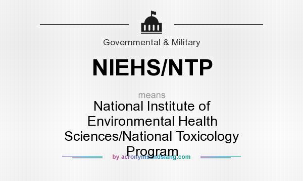 What does NIEHS/NTP mean? It stands for National Institute of Environmental Health Sciences/National Toxicology Program