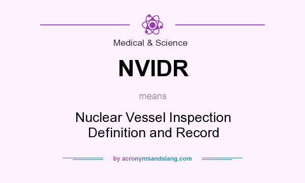 What does NVIDR mean? It stands for Nuclear Vessel Inspection Definition and Record