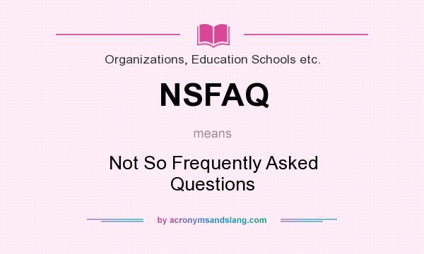 What does NSFAQ mean? It stands for Not So Frequently Asked Questions