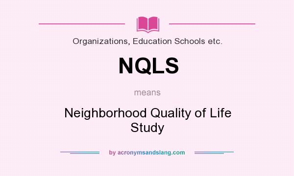 What does NQLS mean? It stands for Neighborhood Quality of Life Study