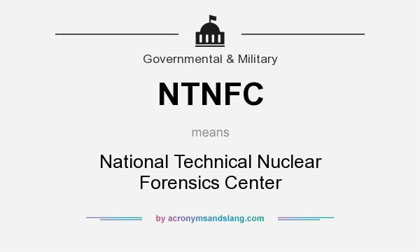 What does NTNFC mean? It stands for National Technical Nuclear Forensics Center