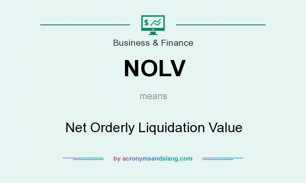 What does NOLV mean? It stands for Net Orderly Liquidation Value