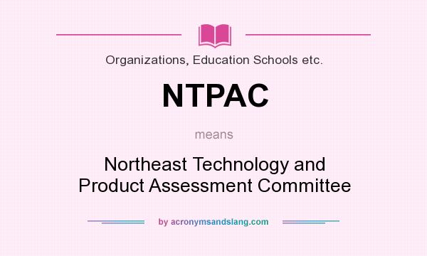 What does NTPAC mean? It stands for Northeast Technology and Product Assessment Committee