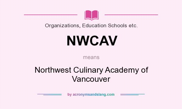 What does NWCAV mean? It stands for Northwest Culinary Academy of Vancouver