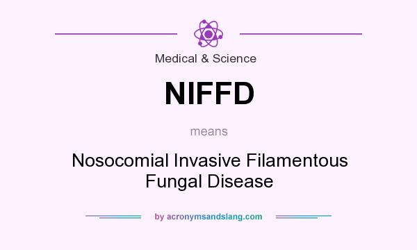 What does NIFFD mean? It stands for Nosocomial Invasive Filamentous Fungal Disease