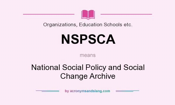 What does NSPSCA mean? It stands for National Social Policy and Social Change Archive